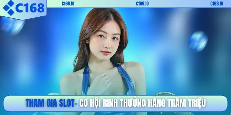 Tham gia slot có cơ hội rinh thưởng hàng trăm triệu