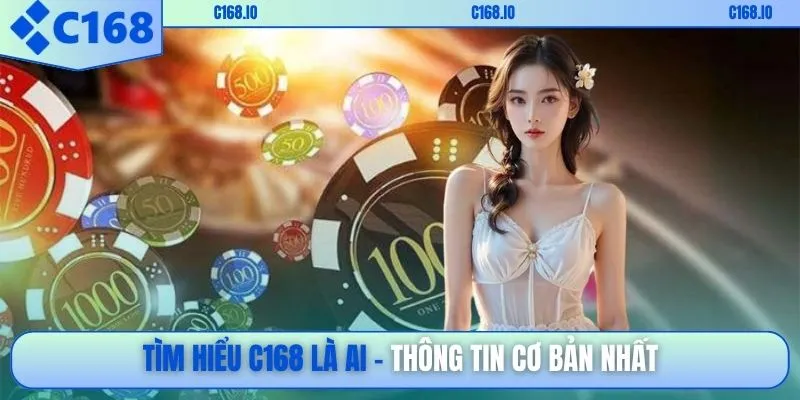 Tìm hiểu C168 là ai - thông tin cơ bản nhất